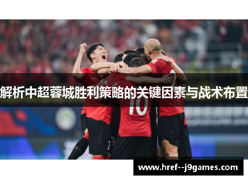 解析中超蓉城胜利策略的关键因素与战术布置