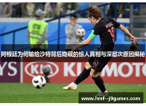 阿根廷为何输给沙特背后隐藏的惊人真相与深层次原因揭秘