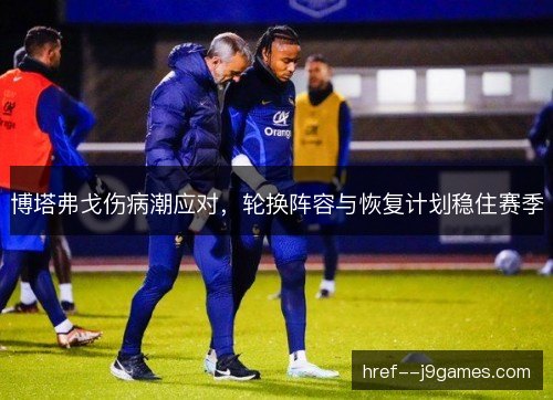 博塔弗戈伤病潮应对，轮换阵容与恢复计划稳住赛季